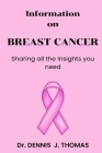 Information on BREAST CANCER: Sharing all the Insights you need By Dennis J. Thomas Cover Image