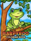 Baby Frog coloring book: Adorable baby frog illustrations for coloring fun with kids By Frank Stevenson Cover Image