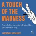 A Touch of the Madness: How to Be More Innovative in Work and Life . . . by Being a Little Crazy Cover Image