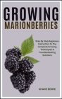Growing Marionberries: Step By Step Beginners Instruction To The Complete Growing Techniques & Troubleshooting Solutions Cover Image