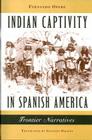 Indian Captivity in Spanish America: Frontier Narratives By Fernando Operé, Gustavo Pellón (Translator) Cover Image