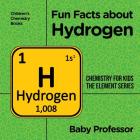 Fun Facts about Hydrogen: Chemistry for Kids The Element Series Children's Chemistry Books Cover Image