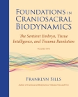 Foundations in Craniosacral Biodynamics, Volume Two: The Sentient Embryo, Tissue Intelligence, and Trauma Resolution Cover Image
