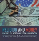 Religion and Money: Reasons for North American Colonization US History 3rd Grade Children's American History By Baby Professor Cover Image