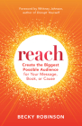Reach: Create the Biggest Possible Audience for Your Message, Book, or Cause By Becky Robinson, Whitney Johnson (Foreword by) Cover Image