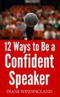 12 Ways to Be a Confident Speaker By Diane Windingland Cover Image