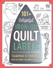101+ Delightful Iron-On Quilt Labels: Customize & Embellish with Stitching, Coloring & Painting By Casey Dukes Cover Image