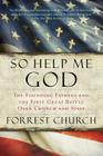 So Help Me God: The Founding Fathers and the First Great Battle Over Church and State Cover Image