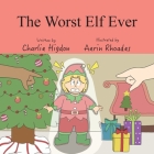 The Worst Elf Ever By Charlie Higdon, Aerin Rhoades (Illustrator) Cover Image