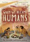 When We Became Humans: Our incredible evolutionary journey By Michael Bright, Hannah Bailey (Illustrator) Cover Image