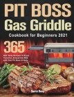 PIT BOSS Gas Griddle Cookbook for Beginners 2021: 365-Day New Tasty Recipes to Enjoy Flavorful, Stress-free BBQ with Your Pit Boss Griddle By Sarmi Rony Cover Image