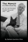 The Memoir of a White House Dog: My Life With President Franklin Roosevelt By Barbara Guerriero-Flites Cover Image