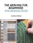 The Weaving for Beginners: Unlock Your Creativity with Step by Step Instructions in this Book Cover Image