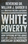 White Poverty: How Exposing Myths About Race and Class Can Reconstruct American Democracy By William J. Barber, II, Jonathan Wilson-Hartgrove (With) Cover Image