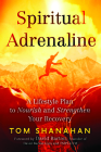 Spiritual Adrenaline: A Lifestyle Plan to Nourish and Strengthen Your Recovery By Tom Shanahan Cover Image
