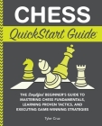 Chess QuickStart Guide: The Simplified Beginner's Guide to Mastering Chess Fundamentals, Learning Proven Tactics, and Executing Game Winning S By Tyler Cruz Cover Image