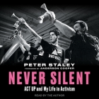 Never Silent: ACT Up and My Life in Activism By Peter Staley, Peter Staley (Read by) Cover Image