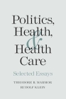 Politics, Health, and Health Care: Selected Essays By Theodore R. Marmor, Rudolf Klein Cover Image