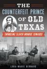 The Counterfeit Prince of Old Texas: Swindling Slaver Monroe Edwards Cover Image