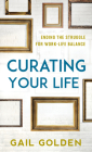 Curating Your Life: Ending the Struggle for Work-Life Balance Cover Image