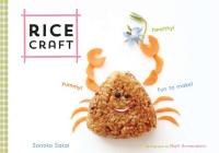 Rice Craft: Yummy! Healthy! Fun to Make! By Sonoko Sakai, Matt Armendariz (Photographs by), petite maya.t (Illustrator) Cover Image