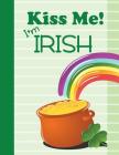 Kiss Me! I'm Irish: A Notebook to Celebrate St. Patrick's Day By Xangelle Creations Cover Image
