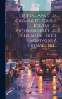 Les Tramways, Les Chemins De Fer Sur Routes, Les Automobiles Et Les Chemins De Fer De Montagne À Crémaillère... By E. Sérafon Cover Image