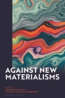 Against New Materialisms By Benjamin Boysen (Editor), Jesper Lundsfryd Rasmussen (Editor) Cover Image