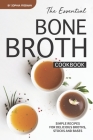 The Essential Bone Broth Cookbook: Simple Recipes for Delicious Broths, Stocks and Bases By Sophia Freeman Cover Image