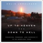 Up to Heaven and Down to Hell Lib/E: Fracking, Freedom, and Community in an American Town Cover Image