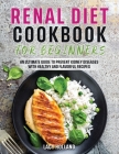 Renal Diet Cookbook for Beginners: An Ultimate Guide To Prevent Kidney Diseases with Healthy and Flavorful Recipes Cover Image