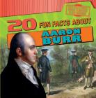 20 Fun Facts about Aaron Burr (Fun Fact File: Founding Fathers) By M. H. Seeley Cover Image
