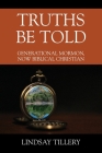 Truths Be Told: Generational Mormon, Now Biblical Christian By Lindsay Tillery Cover Image
