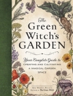 The Green Witch's Garden: Your Complete Guide to Creating and Cultivating a Magical Garden Space (Green Witch Witchcraft Series) Cover Image