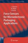 Force Sensors for Microelectronic Packaging Applications (Microtechnology and Mems) By Jürg Schwizer, Michael Mayer, Oliver Brand Cover Image