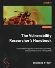 The Vulnerability Researcher's Handbook: A comprehensive guide to discovering, reporting, and publishing security vulnerabilities By Benjamin Strout Cover Image