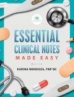 Essential Clinical Notes: Made Easy By Karina Mendoza Fnp-Bc Cover Image