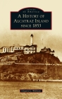 History of Alcatraz Island Since 1853 (Images of America) By Gregory L. Wellman Cover Image