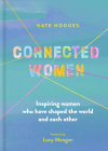 Connected Women: Inspiring women who have shaped the world and each other By Kate Hodges, Sarah Papworth (Illustrator), Lucy Mangan (Foreword by) Cover Image