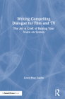 Writing Compelling Dialogue for Film and TV: The Art & Craft of Raising Your Voice on Screen By Loren-Paul Caplin Cover Image