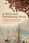 A Rich and Tantalizing Brew: A History of How Coffee Connected the World (Food and Foodways) By Jeanette M. Fregulia Cover Image