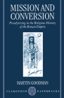 Mission and Conversion: Proselytizing in the Religious History of the Roman Empire (Clarendon Paperbacks) By Martin Goodman Cover Image