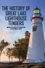 The History Of Great Lake Lighthouse Tenders: Important Parts Of Navigation In The Great Lakes: Ship History By Dewey Mendez Cover Image