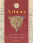 Alchemy: An Illustrated History of Elixirs, Experiments, and the Birth of Modern Science By Philip Ball Cover Image