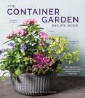 The Container Garden Recipe Book: 57 Designs for Pots, Window Boxes, Hanging Baskets, and More By Lana Williams Cover Image
