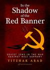 In the Shadow of the Red Banner: Soviet Jews in the War Against Nazi Gemany By Yitzchak Arad Cover Image