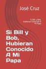 Si Bill y Bob, Hubieran Conocido A Mi Papa: Si Bill y Bob, Hubieran Conocido A Mi Papa By José Cruz Cover Image