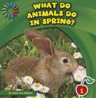 What Do Animals Do in Spring? (21st Century Basic Skills Library: Let's Look at Spring) Cover Image
