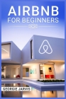 Airbnb for Beginners: Tips for Maximizing Airbnb Occupancy and Remotely Managing Your Short-Term Rental Business (2022 Guide for Newbies) By Georgie Jarvis Cover Image