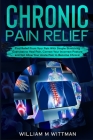 Chronic Pain Relief: Find Relief From Your Pain With Simple Stretching Exercises to Healing, Correct Your Incorrect Posture and Not Allow Y By William M. Wittmann Cover Image
